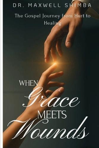 When Grace Meets Wounds: The Gospel Journey from Hurt to Healing  by Maxwell Shimba at Abbey's Bookshop, 
