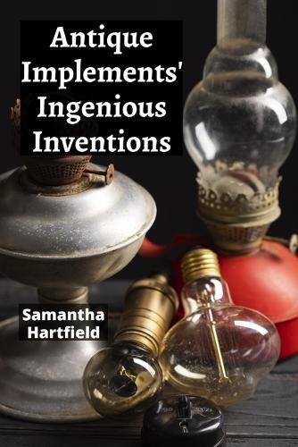Antique Implements' Ingenious Inventions: A Collector's Compendium of Rare Tools and Instruments  by Samantha Hartfield at Abbey's Bookshop, 