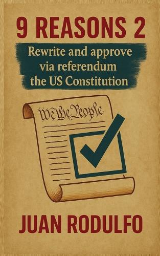 9 Reasons 2: Rewrite and Approve the US Constitution via Referendum  by Juan Rodulfo at Abbey's Bookshop, 