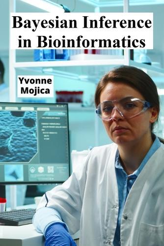 Bayesian Inference in Bioinformatics: Unveiling Molecular Processes Using Probabilistic Modeling  by Yvonne Mojica at Abbey's Bookshop, 