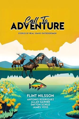 Call To Adventure: Stories By Real Idaho Outdoorsmen  by Flint Nilsson at Abbey's Bookshop, 