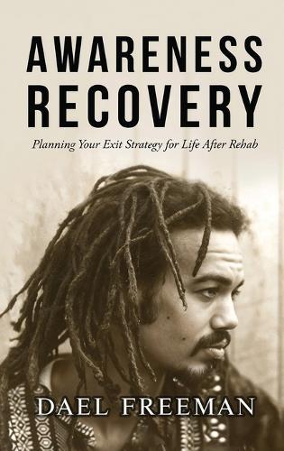 Awareness Recovery: Planning Your Exit Strategy for Life After Rehab  by Dael Freeman at Abbey's Bookshop, 
