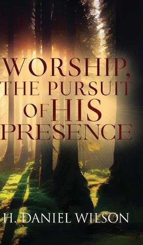 Worship, The Pursuit of HIS Presence  by H Daniel Wilson at Abbey's Bookshop, 