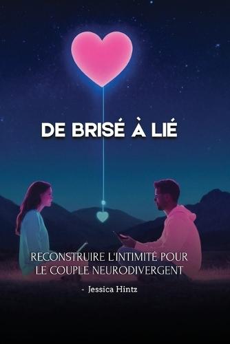 De brisé à lié: Reconstruire l'intimité pour le couple neurodivergent  by Jessica Hintz at Abbey's Bookshop, 