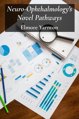 Neuro-Ophthalmology's Novel Pathways: Charting Neurological Connections For Improved Visual Outcomes  by Elmore Yarnton at Abbey's Bookshop, 