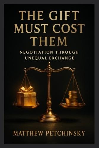 The Gift Must Cost Them: Negotiation Through Unequal Exchange  by Matthew Petchinsky at Abbey's Bookshop, 