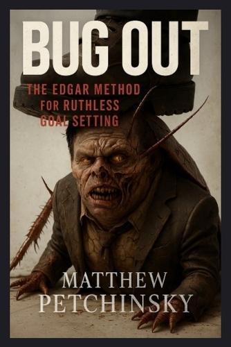Bug Out: The Edgar Method for Ruthless Goal Setting  by Matthew Petchinsky at Abbey's Bookshop, 
