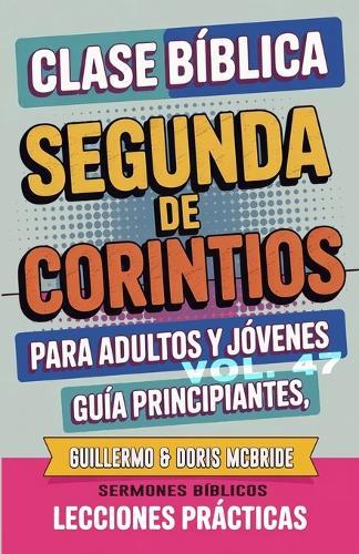 Clase Bíblica para Adultos y Jóvenes Guía Principiantes - Segunda de Corintios: Lecciones Prácticas  by Guillermo Doris McBride at Abbey's Bookshop, 
