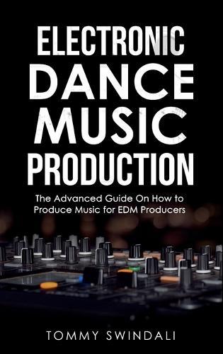 Electronic Dance Music Production: The Advanced Guide On How to Produce Music for EDM Producers  by Tommy Swindali at Abbey's Bookshop, 