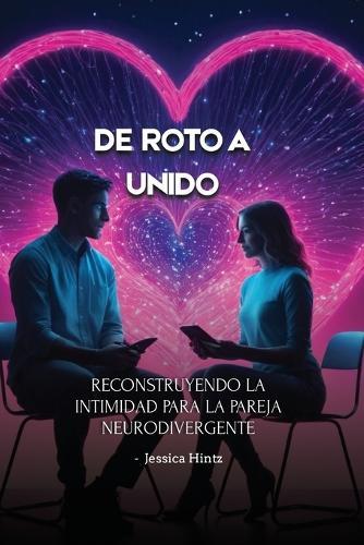 De roto a unido: Reconstruyendo la intimidad para la pareja neurodivergente  by Jessica Hintz at Abbey's Bookshop, 