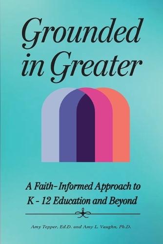 Grounded in Greater: A Faith-Informed Approach to K-12 Education and Beyond  by Amy Tepper at Abbey's Bookshop, 