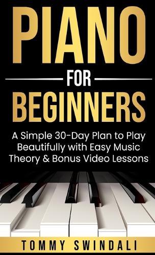 Piano For Beginners: A Simple 30-Day Plan to Play Beautifully with Easy Music Theory & Bonus Video Lessons  by Tommy Swindali at Abbey's Bookshop, 