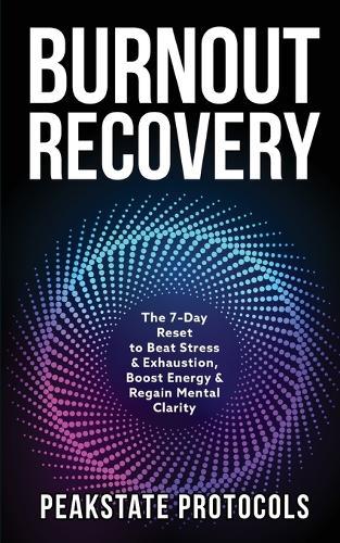 Burnout Recovery: The 7-Day Reset to Beat Stress & Exhaustion, Boost Energy & Regain Mental Clarity  by Peakstate Protocols at Abbey's Bookshop, 