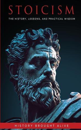 Stoicism: The History, Lessons, and Practical Wisdom  by History Brought Alive at Abbey's Bookshop, 