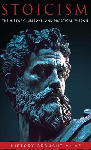 Stoicism: The History, Lessons, and Practical Wisdom  by History Brought Alive at Abbey's Bookshop, 