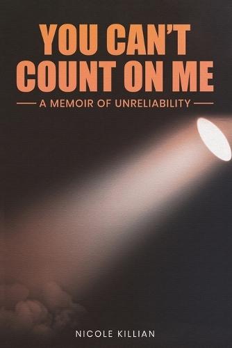 You Can't Count On Me: A Memoir of Unreliability  by Nicole Killian at Abbey's Bookshop, 