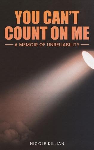 You Can't Count On Me: A Memoir of Unreliability  by Nicole Killian at Abbey's Bookshop, 