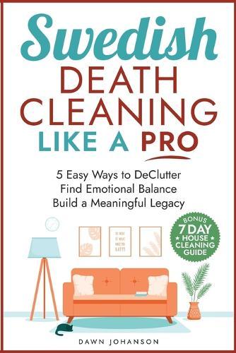 Swedish Death Cleaning Like a Pro 5 Easy Ways to DeClutter Find Emotional Balance Build a Meaningful Legacy: 5 Easy Ways to DeClutter Find Emotional Balance and Build a Meaningful Legacy  by Dawn Lynn Johanson at Abbey's Bookshop, 