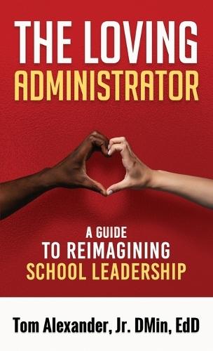 The Loving Administrator: A Guide to Reimagining School Leadership  by Tom Alexander at Abbey's Bookshop, 