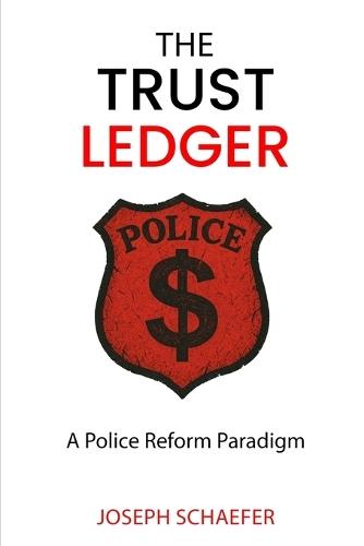 The Trust Ledger: A Police Reform Paradigm  by Joseph Schaefer at Abbey's Bookshop, 