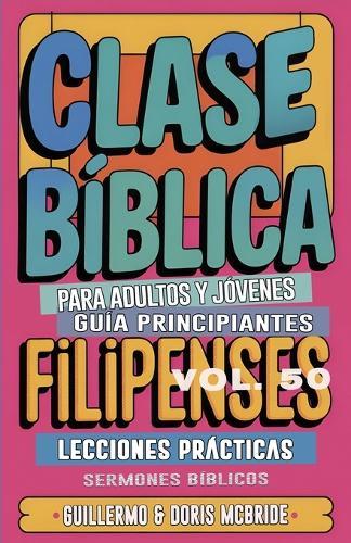 Clase Bíblica para Adultos y Jóvenes Guía Principiantes - Filipenses: Lecciones Prácticas  by Guillermo Doris McBride at Abbey's Bookshop, 