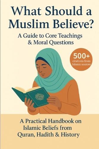 What Should a Muslim Believe? A Field Guide to Core Teachings & Moral Questions: A Practical Handbook on Islamic Beliefs from Quran, Hadith & History  by David Suarez at Abbey's Bookshop, 