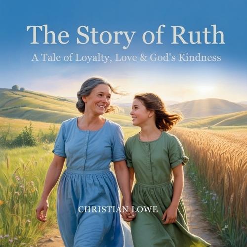 The Story of Ruth: A Tale of Loyalty, Love & God's Kindness  by Christian Lowe at Abbey's Bookshop, 
