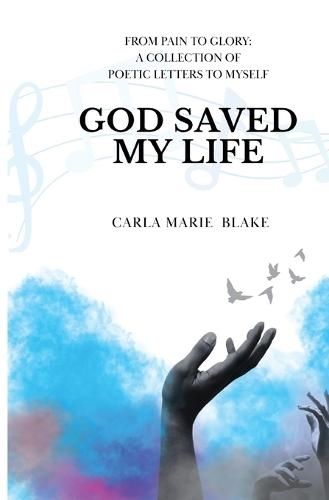 God Saved My Life: A Collection of Poetic Letters to Myself  by Carla M Blake at Abbey's Bookshop, 