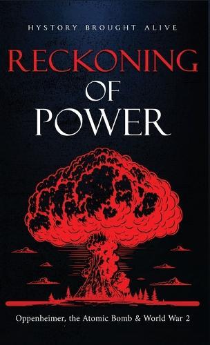 Reckoning of Power: Oppenheimer, the Atomic Bomb & World War 2  by History Brought Alive at Abbey's Bookshop, 