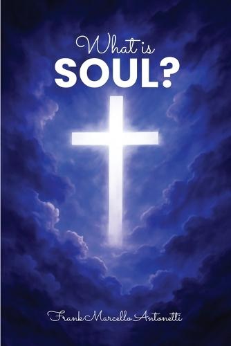 What is the soul?  by Frank Marcello Antonetti at Abbey's Bookshop, 