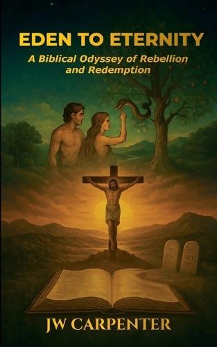 Eden to Eternity A Biblical Odyssey of Rebellion and Redemption  by Jw Carpenter at Abbey's Bookshop, 