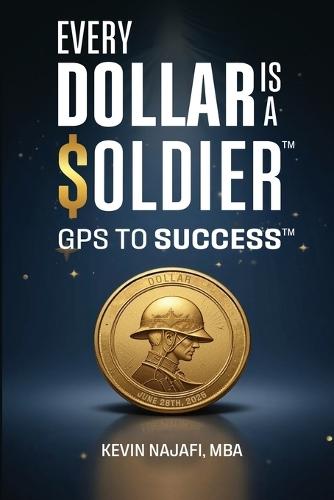 ""Every Dollar Is A Soldier"": GPS To Success  by Kevin Najafi at Abbey's Bookshop, 