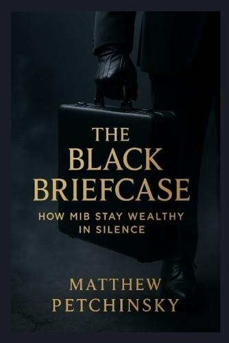 The Black Briefcase: How MiB Stay Wealthy in Silence  by Matthew Petchinsky at Abbey's Bookshop, 
