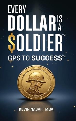 ""Every Dollar Is A Soldier"": GPS To Success  by Kevin Najafi at Abbey's Bookshop, 