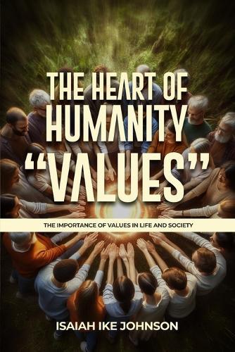 The Heart of Humanity ""Values"": The Importance of Values in Life and Society  by Isaiah Ike Johnson at Abbey's Bookshop, 