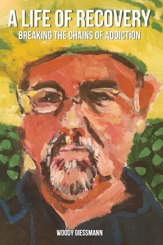 A Life of Recovery: Breaking The Chains of Addiction  by Woody Giessmann at Abbey's Bookshop, 