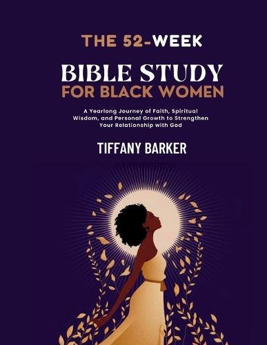 52-Week Bible Study for Black Women: A Yearlong Journey of Faith, Spiritual Wisdom, and Personal Growth to Strengthen Your Relationship with God  by Tiffany Barker at Abbey's Bookshop, 