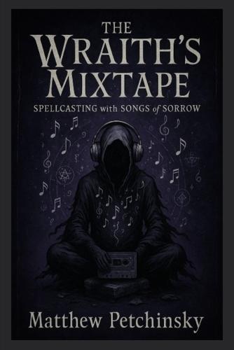 The Wraith's Mixtape: Spellcasting with Songs of Sorrow  by Matthew Petchinsky at Abbey's Bookshop, 