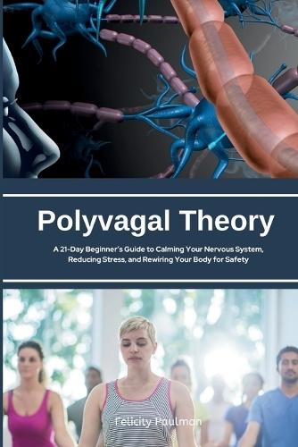 Polyvagal Theory: A 21-Day Beginner's Guide to Calming Your Nervous System, Reducing Stress, and Rewiring Your Body for Safety  by Felicity Paulman at Abbey's Bookshop, 