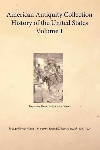 American Antiquity Collection - History of the United States - Volume 1  by Hawthorne Julian at Abbey's Bookshop, 