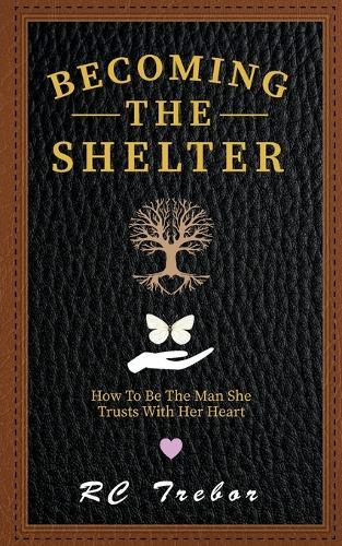 Becoming The Shelter: How To Be The Man She Trusts With Her Heart  by R C Trebor at Abbey's Bookshop, 