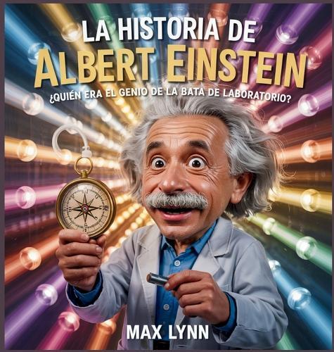 La Historia De Albert Einstein: Quién Era El Genio De La Bata De Laboratorio?  by Max Lynn at Abbey's Bookshop, 