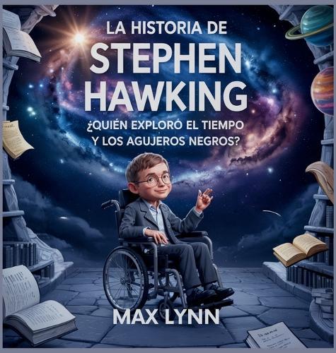La Historia De Stephen Hawking: Quién Exploró El Tiempo Y Los Agujeros Negros?  by Max Lynn at Abbey's Bookshop, 
