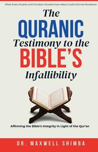 The Qur'anic Testimony to the Bible's Infallibility: Affirming the Bible's Integrity in Light of the Qur'an  by Maxwell Shimba at Abbey's Bookshop, 