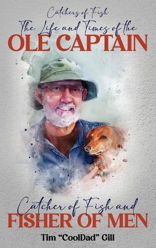The Life and Times of the Ole Captain: Catcher of Fish and Fisher of Men  by Tim Cool Dad Gill at Abbey's Bookshop, 
