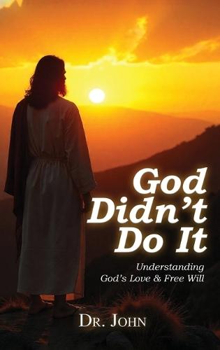 God Didn't Do It: Understanding God's Love & Free Will  by Dr John at Abbey's Bookshop, 