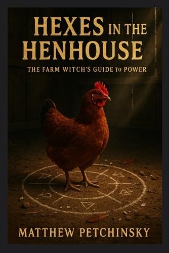 Hexes in the Henhouse: The Farm Witch's Guide to Power  by Matthew Petchinsky at Abbey's Bookshop, 