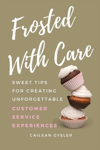 Frosted with Care: Sweet tips for creating unforgettable customer experiences  by Cailean Gysler at Abbey's Bookshop, 