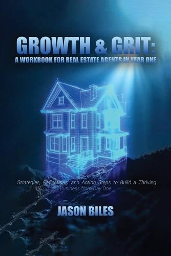 Growth & Grit: Your First-Year Field Guide: Real Estate Agent Workbook: Your First-Year Field Guide