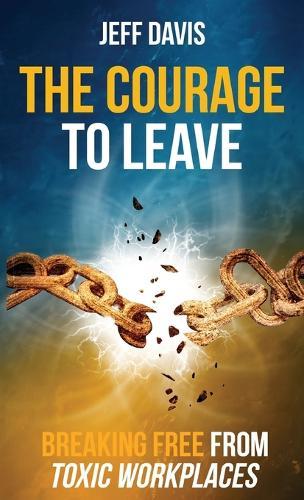 The Courage To Leave: Breaking Free From Toxic Workplaces  by Jeff Davis at Abbey's Bookshop, 